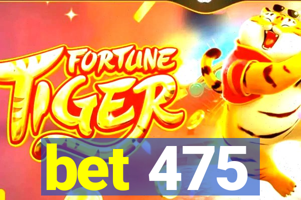 bet 475